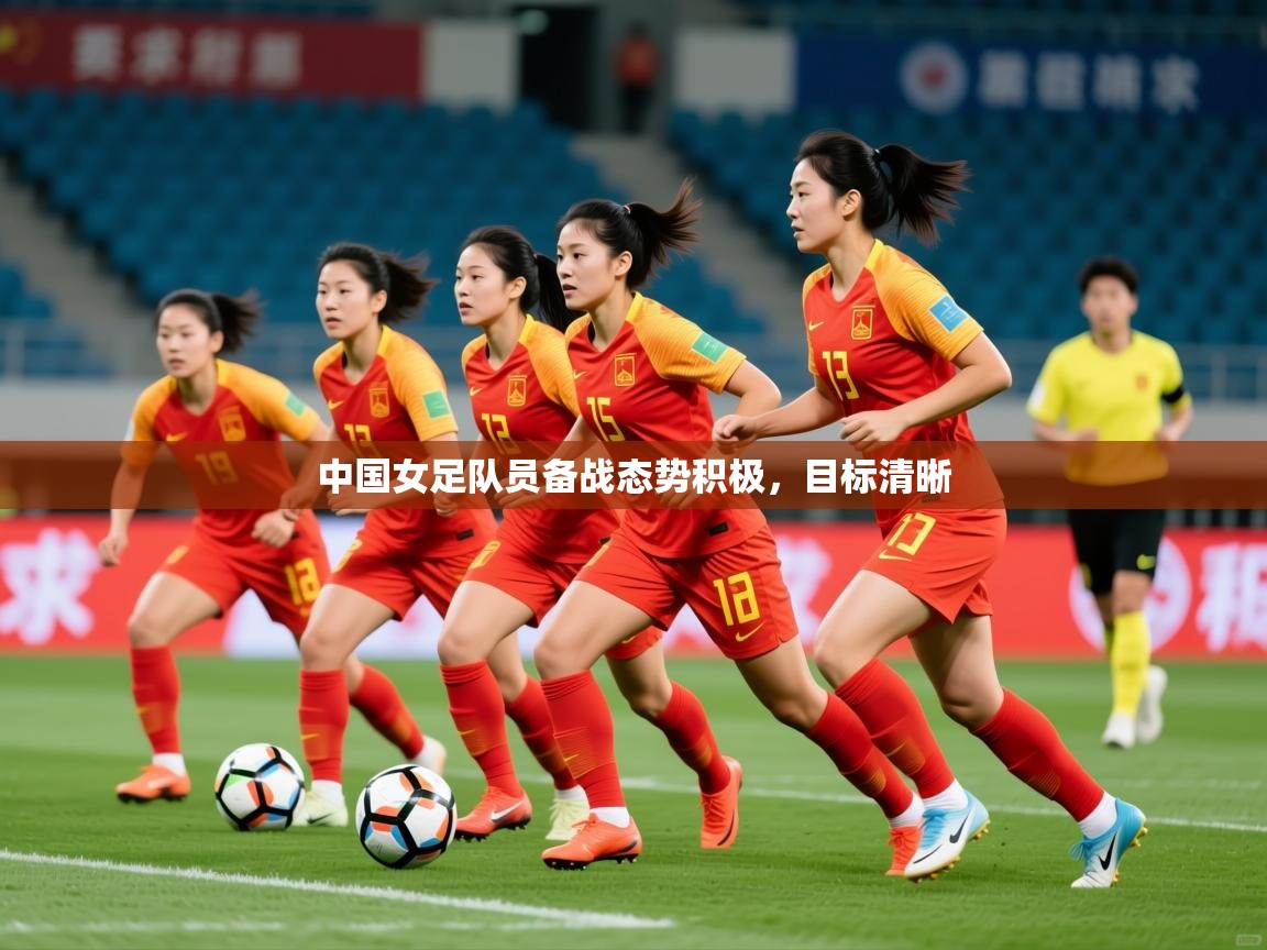 2025米兰体育app下载中国女足队员备战态势积极，目标清晰