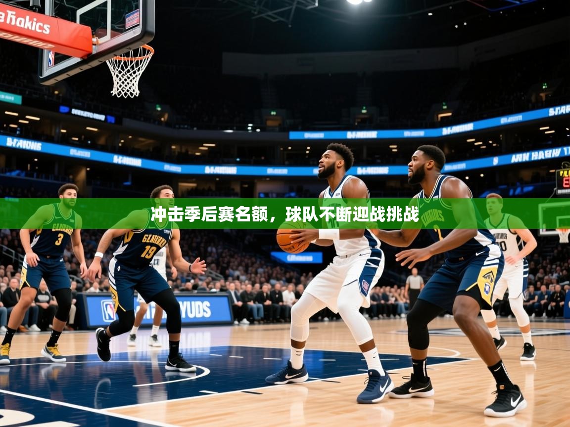 2025米兰体育下载冲击季后赛名额，球队不断迎战挑战  第4张