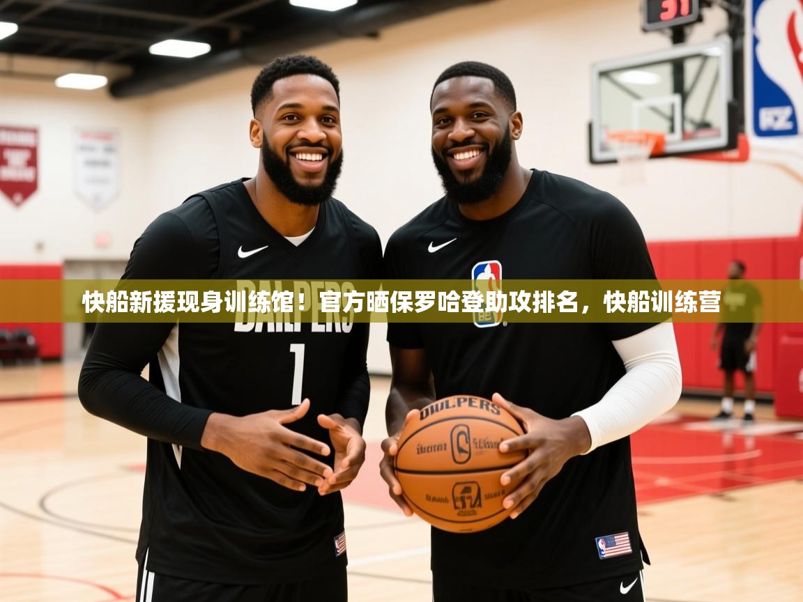 2025米兰体育官网入口快船新援现身训练馆!官方晒保罗哈登助攻排名,快船训练营 第1张