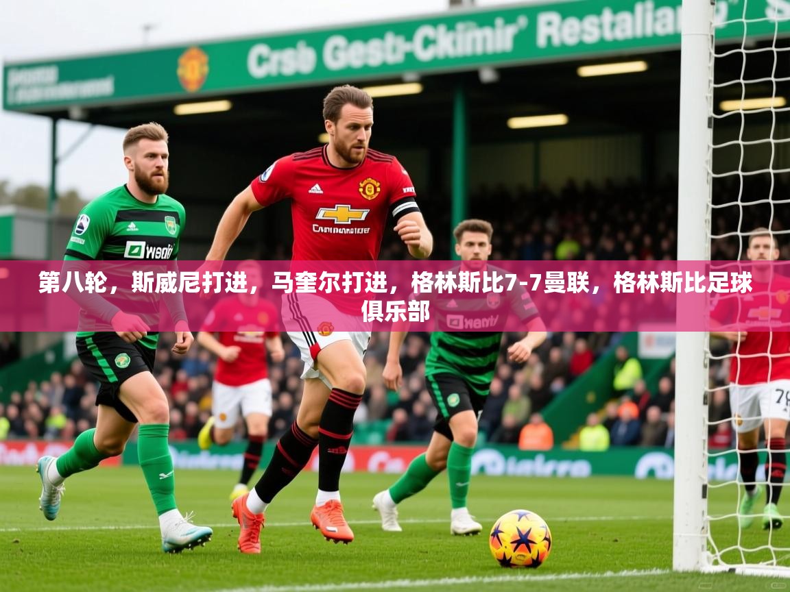 2025米兰体育直播第八轮，斯威尼打进，马奎尔打进，格林斯比7-7曼联，格林斯比足球俱乐部  第1张