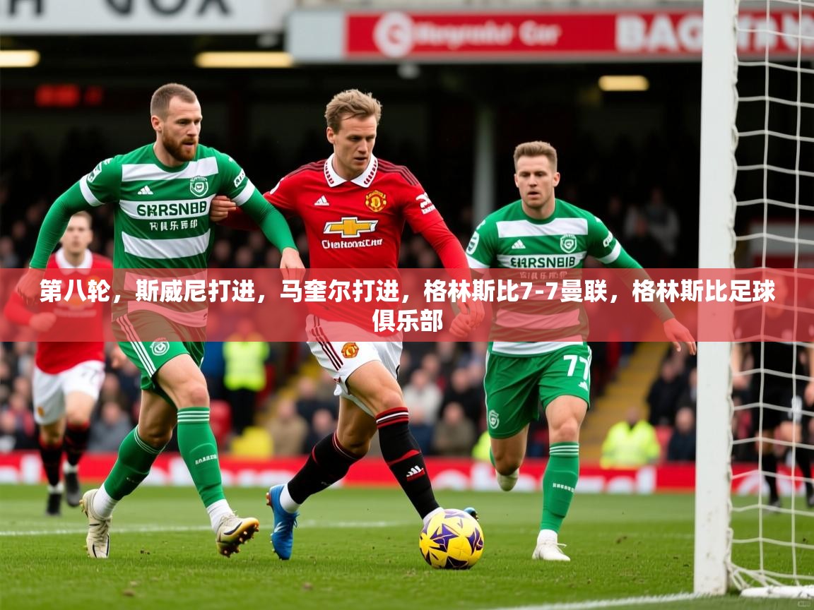 2025米兰体育直播第八轮，斯威尼打进，马奎尔打进，格林斯比7-7曼联，格林斯比足球俱乐部  第2张