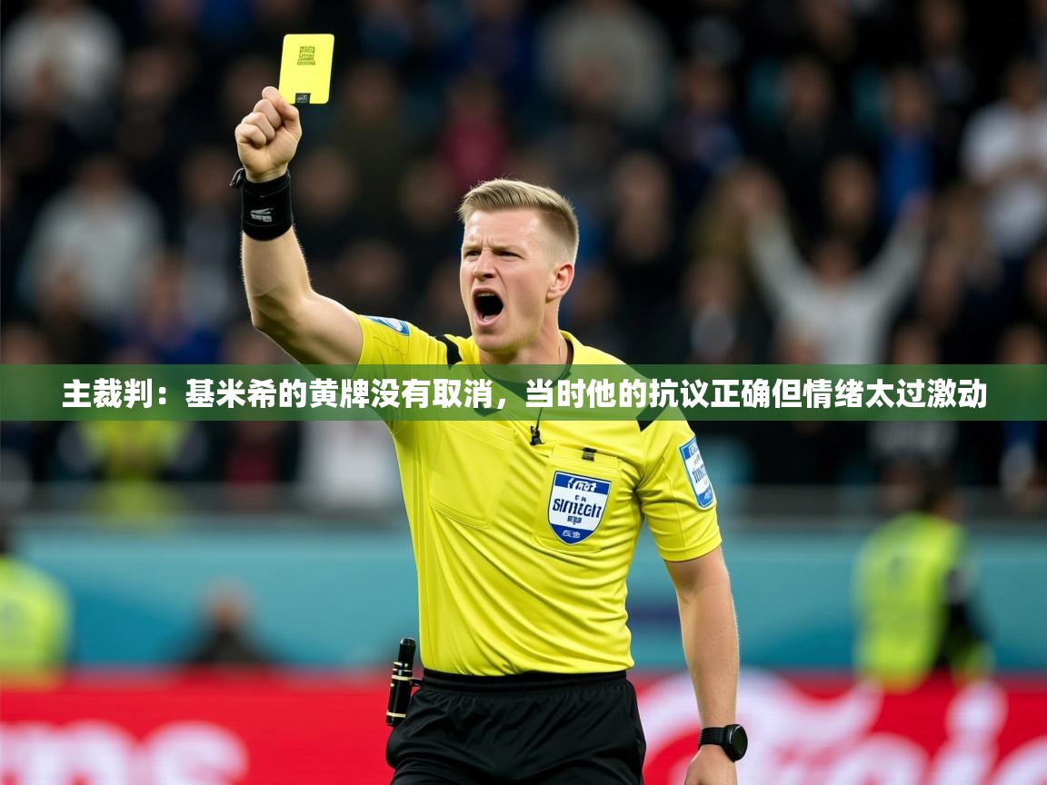 2025米兰体育下载主裁判：基米希的黄牌没有取消，当时他的抗议正确但情绪太过激动  第2张