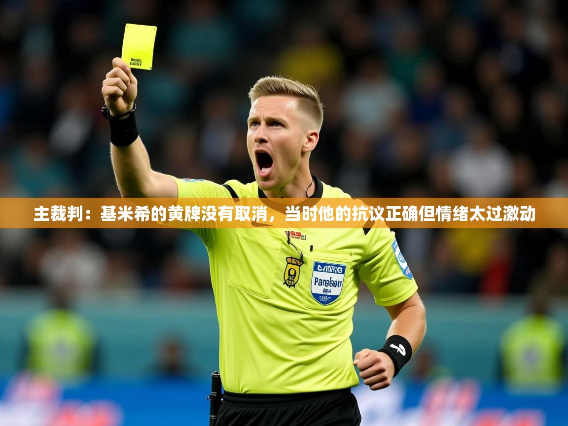 2025米兰体育下载主裁判：基米希的黄牌没有取消，当时他的抗议正确但情绪太过激动  第3张