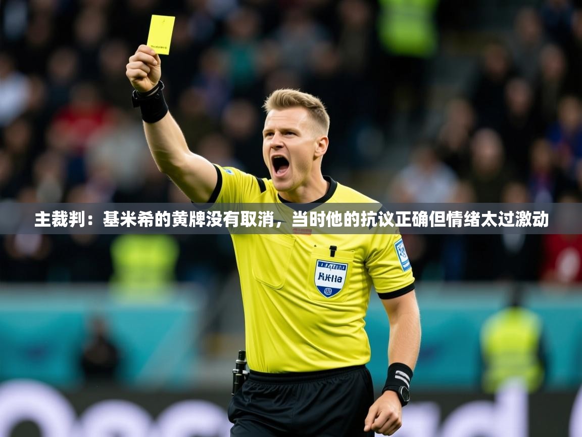2025米兰体育下载主裁判：基米希的黄牌没有取消，当时他的抗议正确但情绪太过激动  第4张