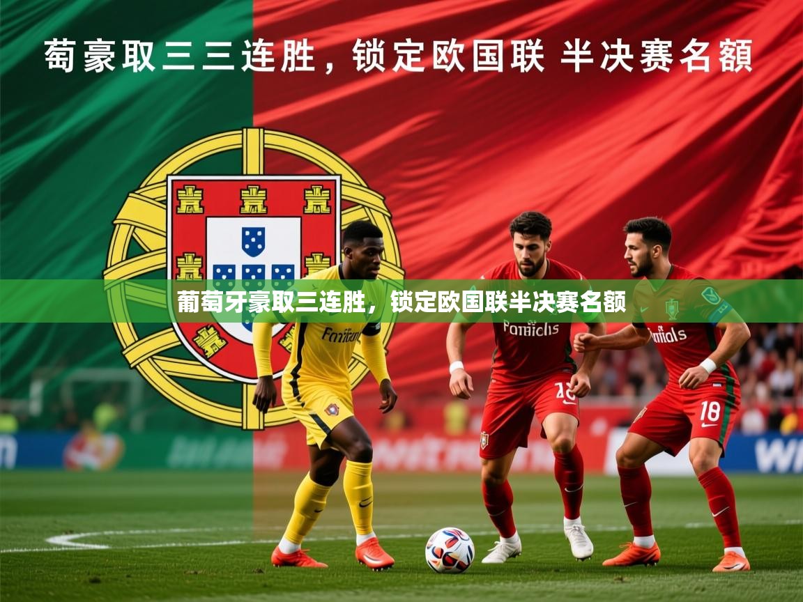 2026米兰体育app官网入口葡萄牙豪取三连胜，锁定欧国联半决赛名额  第2张