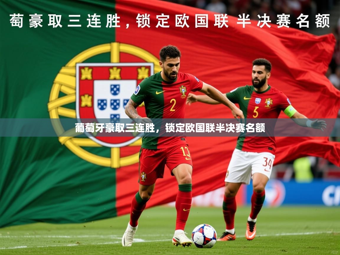 2026米兰体育app官网入口葡萄牙豪取三连胜，锁定欧国联半决赛名额  第4张
