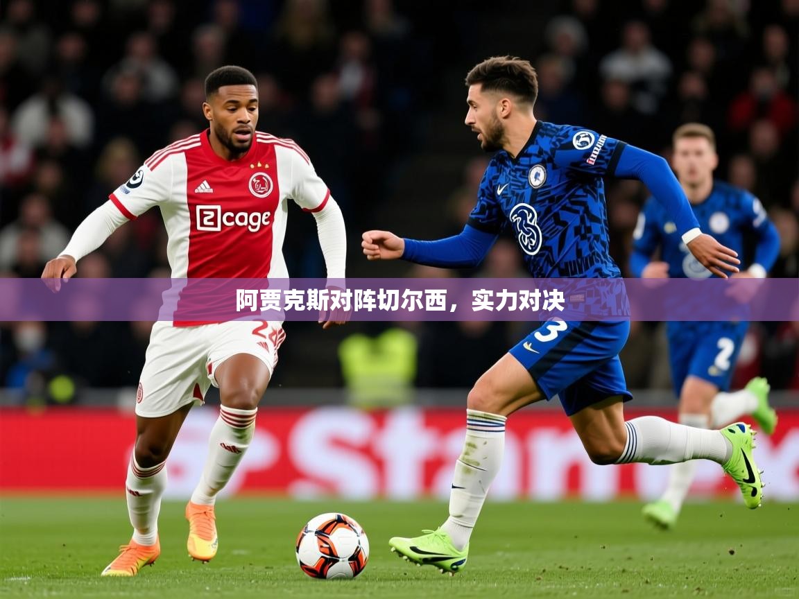 2026米兰体育官网网页版阿贾克斯对阵切尔西，实力对决  第1张