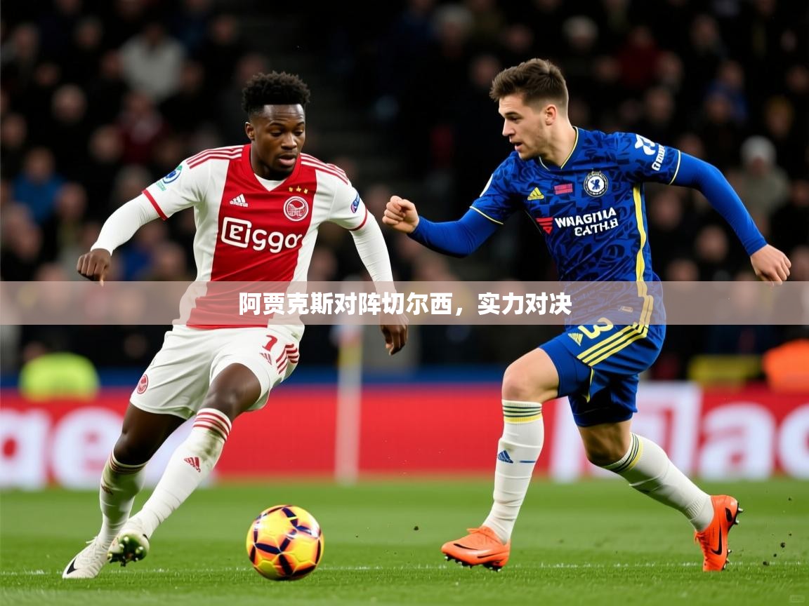 2026米兰体育官网网页版阿贾克斯对阵切尔西，实力对决  第3张