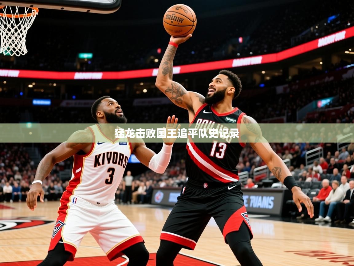 2026米兰体育猛龙击败国王追平队史记录  第3张