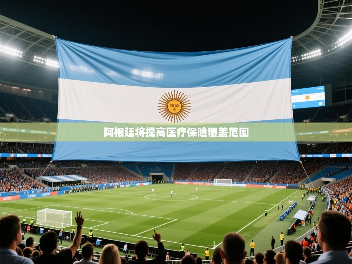 2026米兰体育下载阿根廷将提高医疗保险覆盖范围
