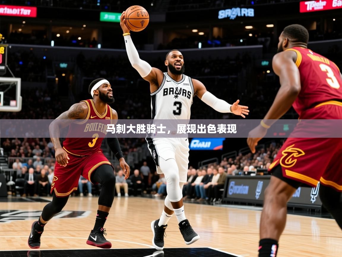 2026米兰体育网页版登录马刺大胜骑士，展现出色表现  第3张