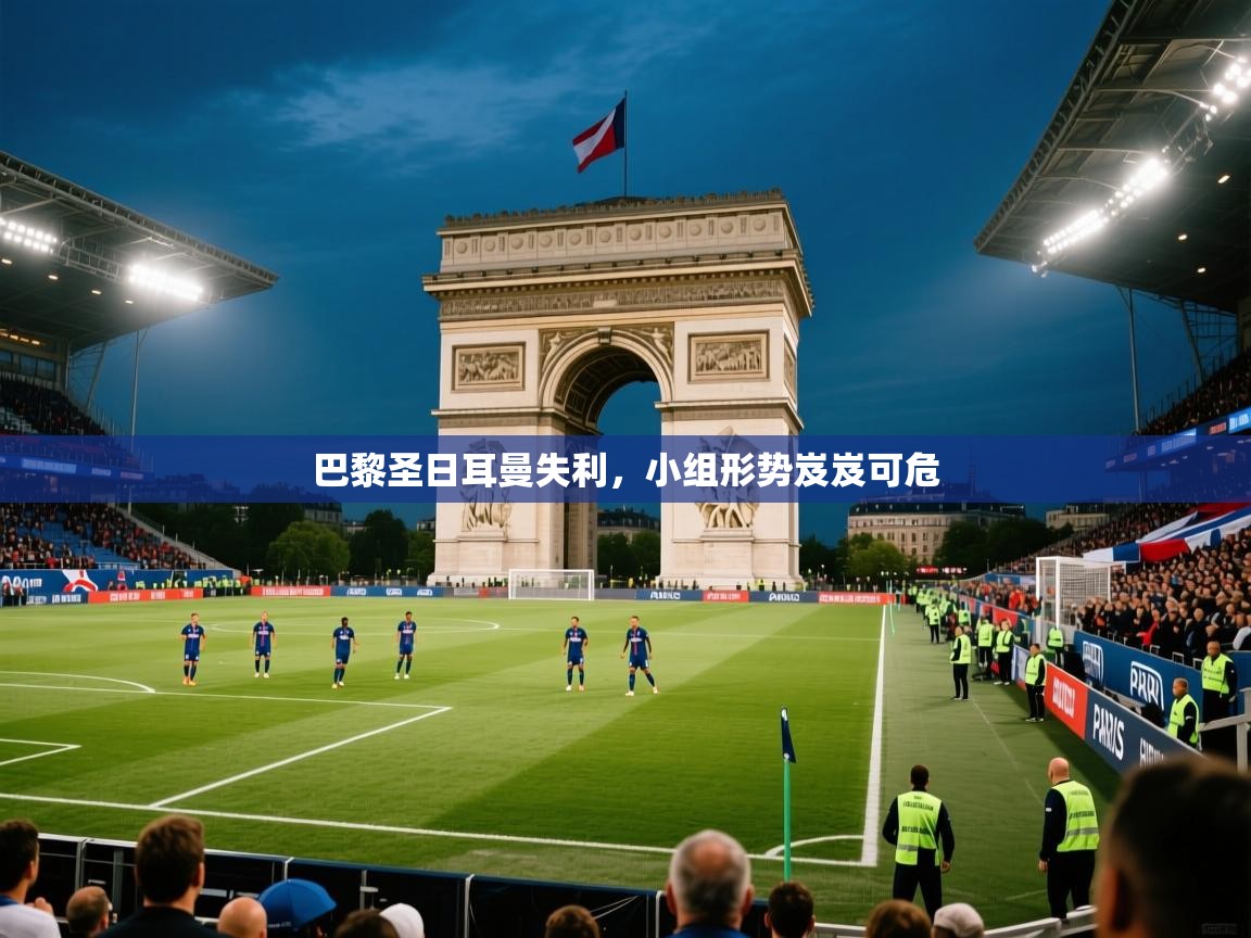 2026米兰体育官网网页版巴黎圣日耳曼失利，小组形势岌岌可危  第2张