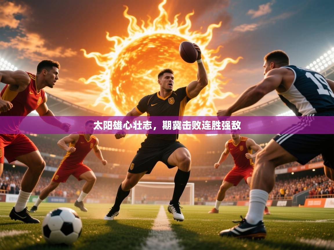 2026米兰体育下载太阳雄心壮志，期冀击败连胜强敌  第3张